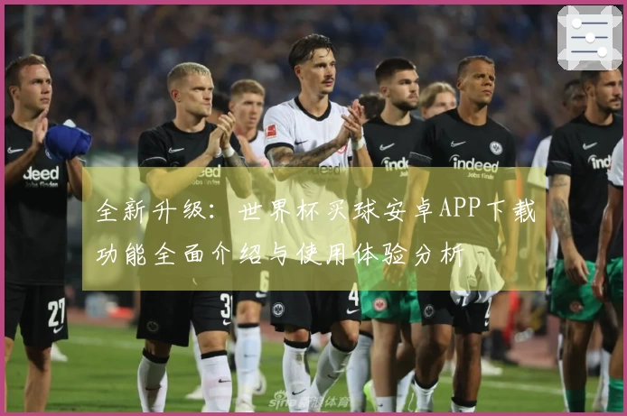 全新升级：世界杯买球安卓APP下载功能全面介绍与使用体验分析