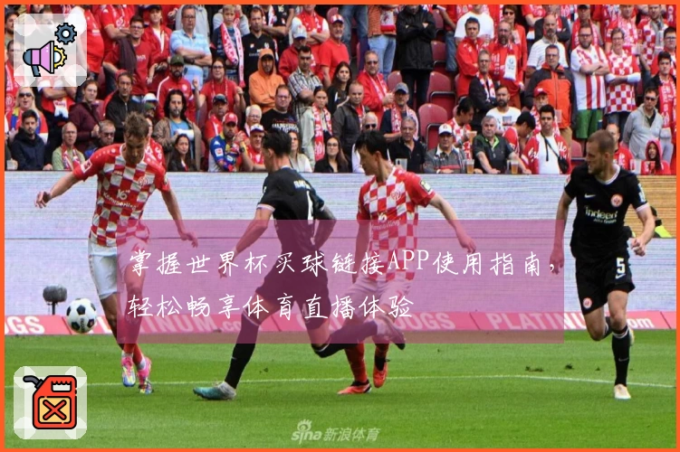 掌握世界杯买球链接APP使用指南，轻松畅享体育直播体验